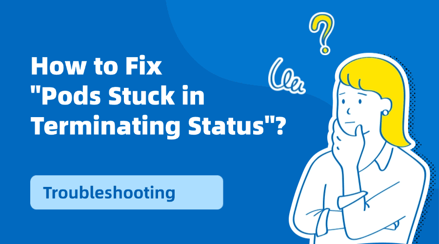 How to Fix Pods Stuck in Terminating Status in Kubernetes?